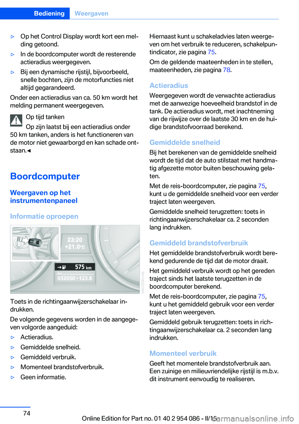 BMW Z4 2016  Instructieboekjes (in Dutch) ▷Op het Control Display wordt kort een mel‐
ding getoond.▷In de boordcomputer wordt de resterende
actieradius weergegeven.▷Bij een dynamische rijstijl, bijvoorbeeld,
snelle bochten, zijn de mo