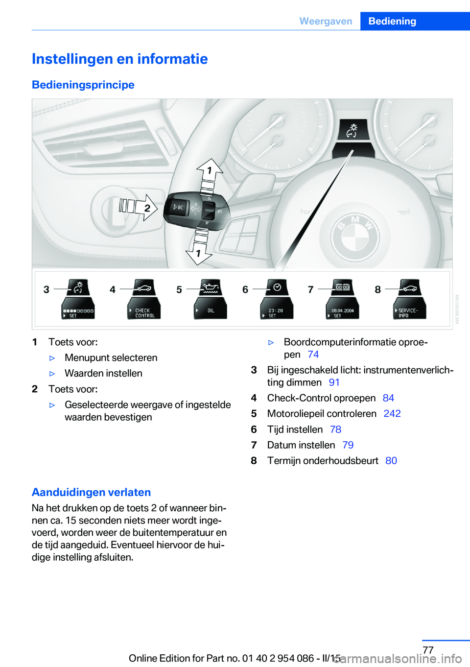 BMW Z4 2016  Instructieboekjes (in Dutch) Instellingen en informatie
Bedieningsprincipe1Toets voor:▷Menupunt selecteren▷Waarden instellen2Toets voor:▷Geselecteerde weergave of ingestelde
waarden bevestigen▷Boordcomputerinformatie opro