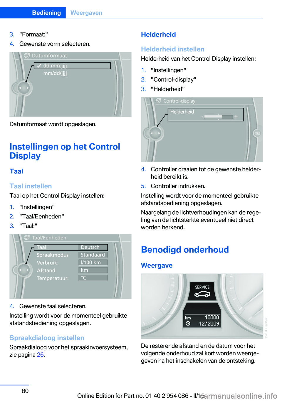 BMW Z4 2016  Instructieboekjes (in Dutch) 3."Formaat:"4.Gewenste vorm selecteren.
Datumformaat wordt opgeslagen.
Instellingen op het Control
Display
Taal
Taal instellen
Taal op het Control Display instellen:
1."Instellingen"2.