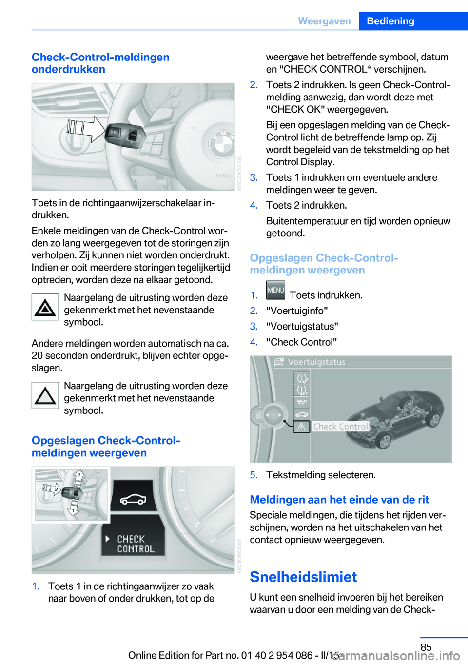 BMW Z4 2016  Instructieboekjes (in Dutch) Check-Control-meldingen
onderdrukken
Toets in de richtingaanwijzerschakelaar in‐
drukken.
Enkele meldingen van de Check-Control wor‐
den zo lang weergegeven tot de storingen zijn
verholpen. Zij ku