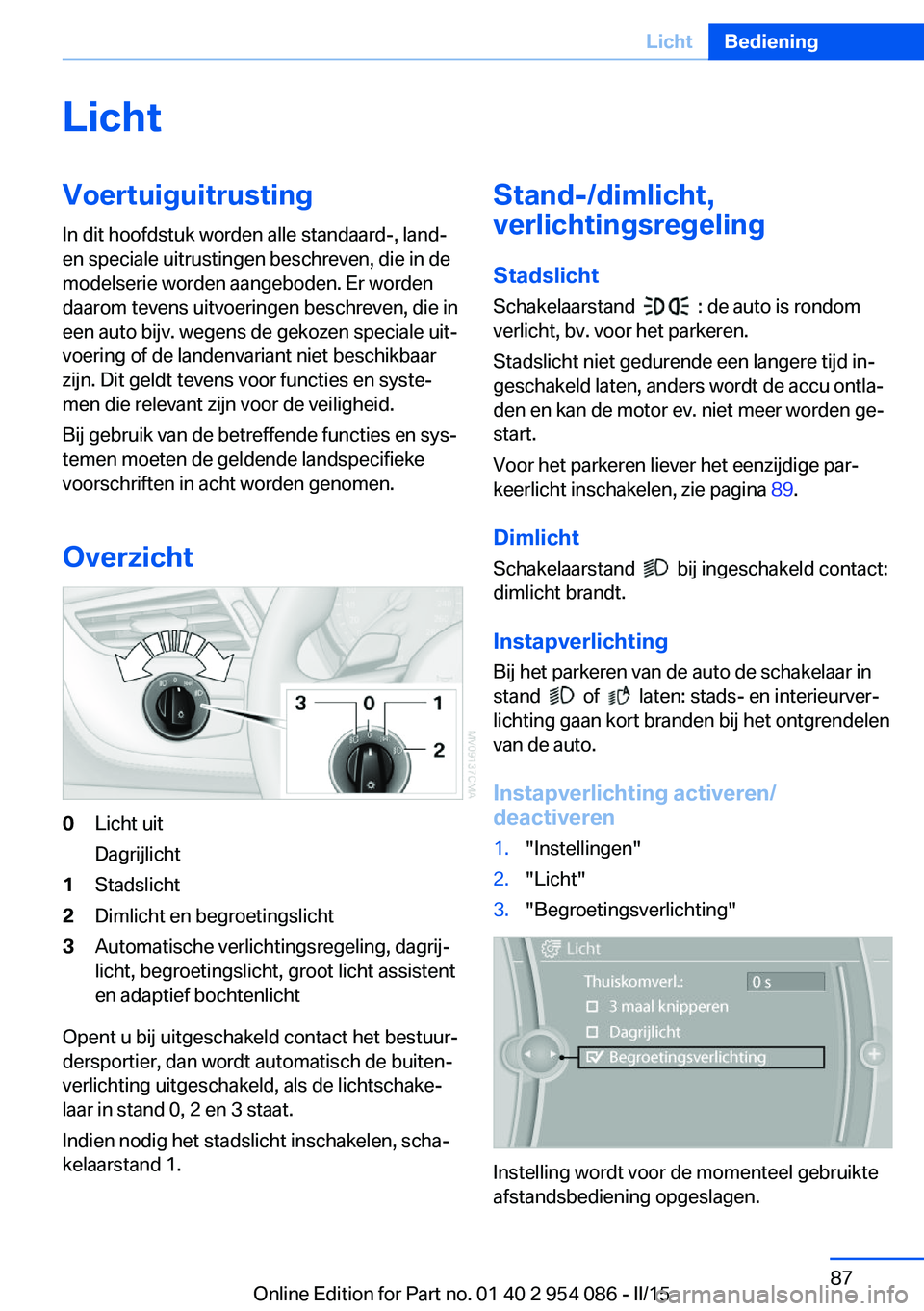 BMW Z4 2016  Instructieboekjes (in Dutch) LichtVoertuiguitrusting
In dit hoofdstuk worden alle standaard-, land-
en speciale uitrustingen beschreven, die in de
modelserie worden aangeboden. Er worden
daarom tevens uitvoeringen beschreven, die