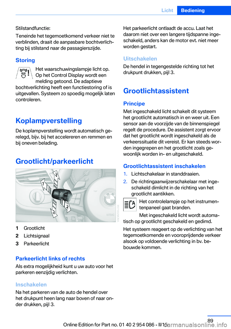 BMW Z4 2016  Instructieboekjes (in Dutch) Stilstandfunctie:
Teneinde het tegemoetkomend verkeer niet te
verblinden, draait de aanpasbare bochtverlich‐
ting bij stilstand naar de passagierszijde.
Storing Het waarschuwingslampje licht op.
Op 