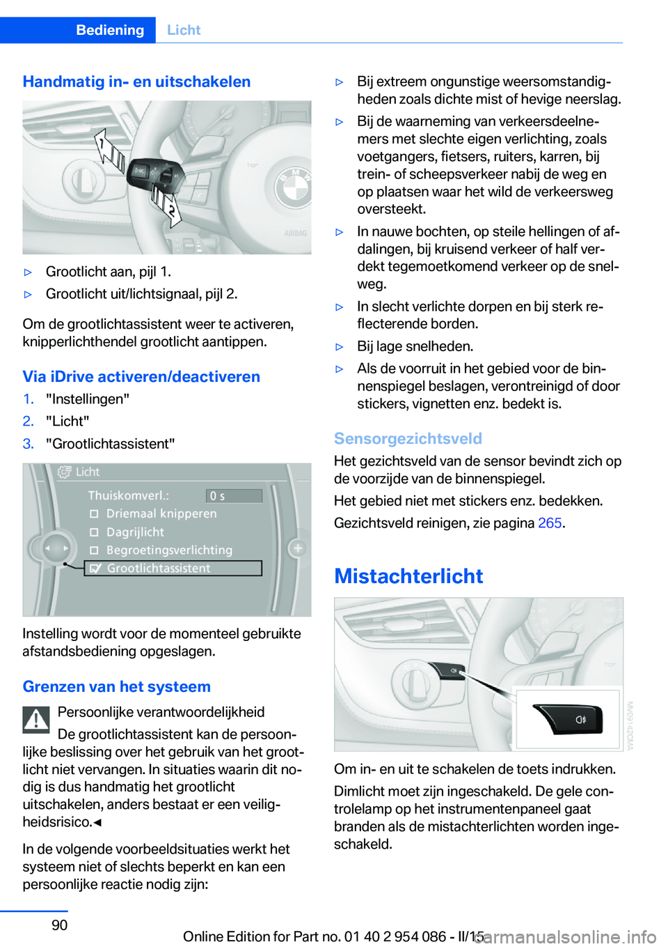 BMW Z4 2016  Instructieboekjes (in Dutch) Handmatig in- en uitschakelen▷Grootlicht aan, pijl 1.▷Grootlicht uit/lichtsignaal, pijl 2.
Om de grootlichtassistent weer te activeren,
knipperlichthendel grootlicht aantippen.
Via iDrive activere