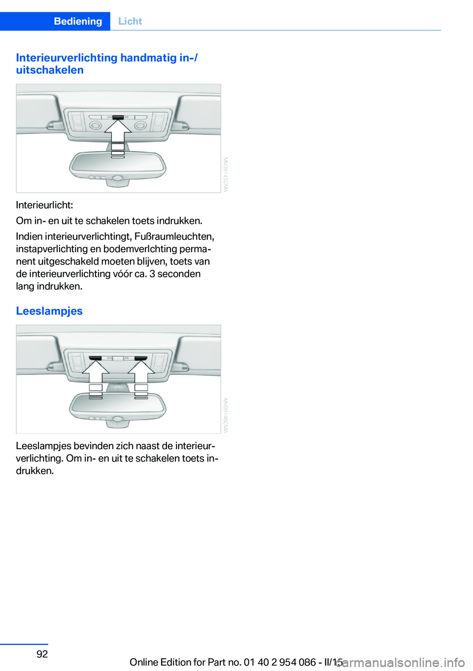 BMW Z4 2016 Instructieboekjes (in Dutch) Interieurverlichting handmatig in-/
uitschakelen
Interieurlicht:
Om in- en uit te schakelen toets indrukken.
Indien interieurverlichtingt, Fußraumleuchten,
instapverlichting en bodemverlchting perma BMW Z4 2016 Instructieboekjes (in Dutch) Interieurverlichting handmatig in-/
uitschakelen
Interieurlicht:
Om in- en uit te schakelen toets indrukken.
Indien interieurverlichtingt, Fußraumleuchten,
instapverlichting en bodemverlchting perma