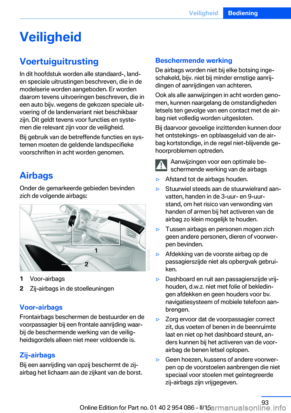 BMW Z4 2016 Instructieboekjes (in Dutch) VeiligheidVoertuiguitrusting
In dit hoofdstuk worden alle standaard-, land-
en speciale uitrustingen beschreven, die in de
modelserie worden aangeboden. Er worden
daarom tevens uitvoeringen beschreven BMW Z4 2016 Instructieboekjes (in Dutch) VeiligheidVoertuiguitrusting
In dit hoofdstuk worden alle standaard-, land-
en speciale uitrustingen beschreven, die in de
modelserie worden aangeboden. Er worden
daarom tevens uitvoeringen beschreven