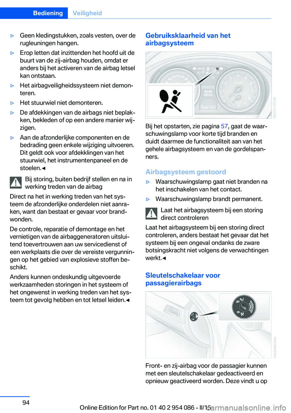 BMW Z4 2016 Instructieboekjes (in Dutch) ▷Geen kledingstukken, zoals vesten, over de
rugleuningen hangen.▷Erop letten dat inzittenden het hoofd uit de
buurt van de zij-airbag houden, omdat er
anders bij het activeren van de airbag letsel BMW Z4 2016 Instructieboekjes (in Dutch) ▷Geen kledingstukken, zoals vesten, over de
rugleuningen hangen.▷Erop letten dat inzittenden het hoofd uit de
buurt van de zij-airbag houden, omdat er
anders bij het activeren van de airbag letsel