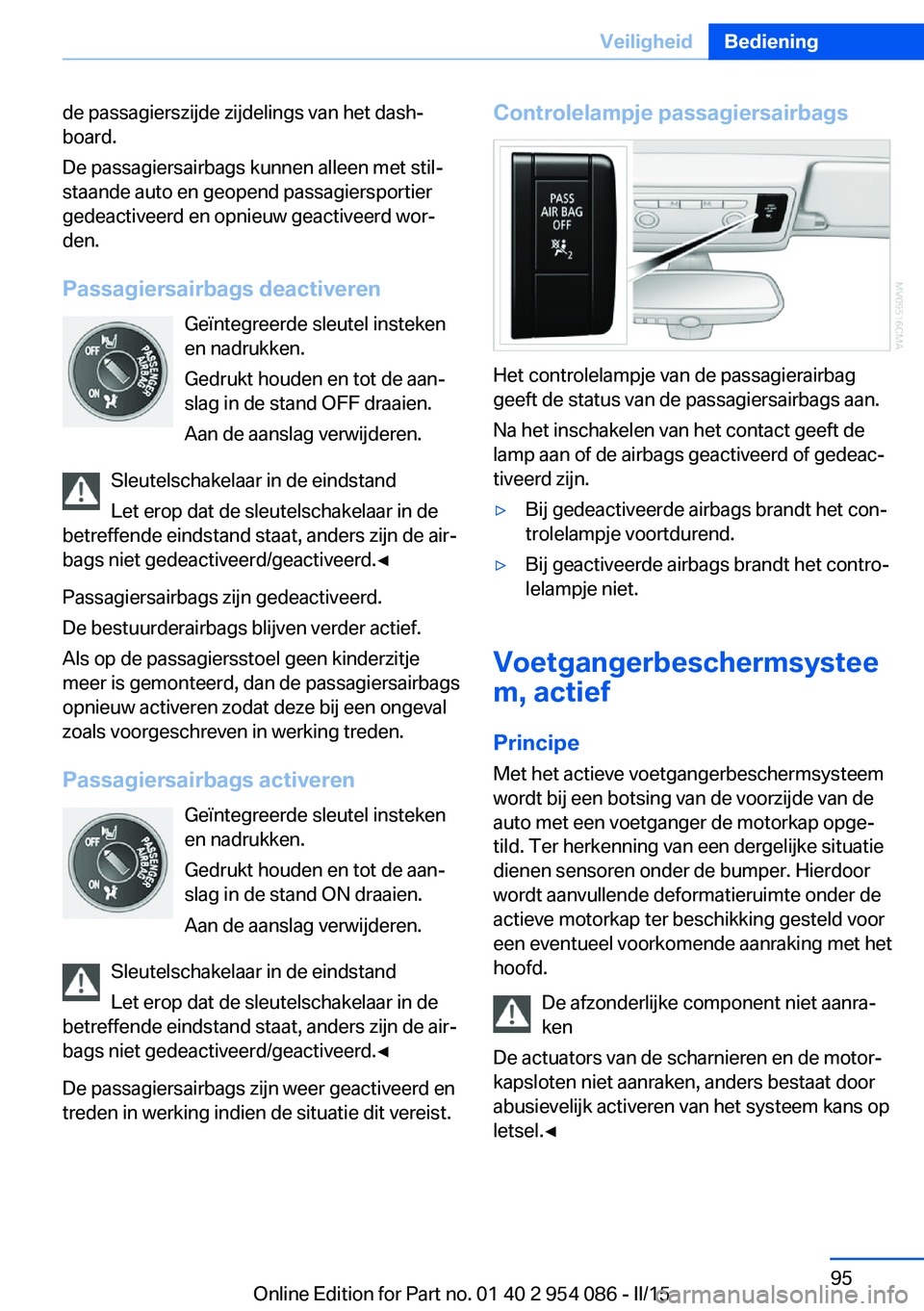 BMW Z4 2016 Instructieboekjes (in Dutch) de passagierszijde zijdelings van het dash‐
board.
De passagiersairbags kunnen alleen met stil‐
staande auto en geopend passagiersportier
gedeactiveerd en opnieuw geactiveerd wor‐
den.
Passagier BMW Z4 2016 Instructieboekjes (in Dutch) de passagierszijde zijdelings van het dash‐
board.
De passagiersairbags kunnen alleen met stil‐
staande auto en geopend passagiersportier
gedeactiveerd en opnieuw geactiveerd wor‐
den.
Passagier