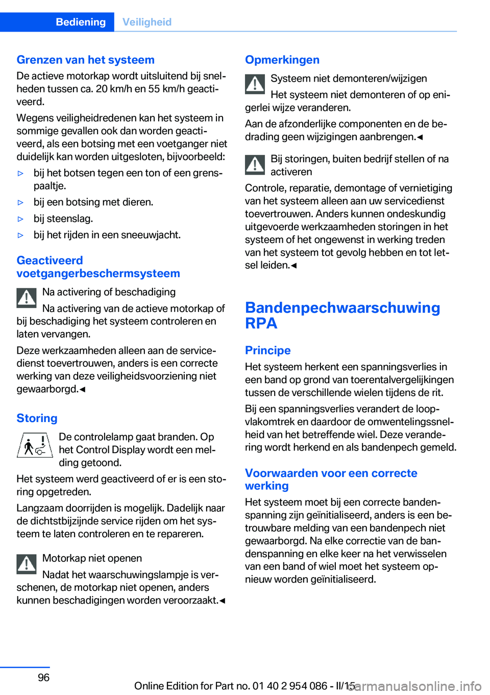 BMW Z4 2016 Instructieboekjes (in Dutch) Grenzen van het systeem
De actieve motorkap wordt uitsluitend bij snel‐
heden tussen ca. 20 km/h en 55 km/h geacti‐
veerd.
Wegens veiligheidredenen kan het systeem in
sommige gevallen ook dan word BMW Z4 2016 Instructieboekjes (in Dutch) Grenzen van het systeem
De actieve motorkap wordt uitsluitend bij snel‐
heden tussen ca. 20 km/h en 55 km/h geacti‐
veerd.
Wegens veiligheidredenen kan het systeem in
sommige gevallen ook dan word