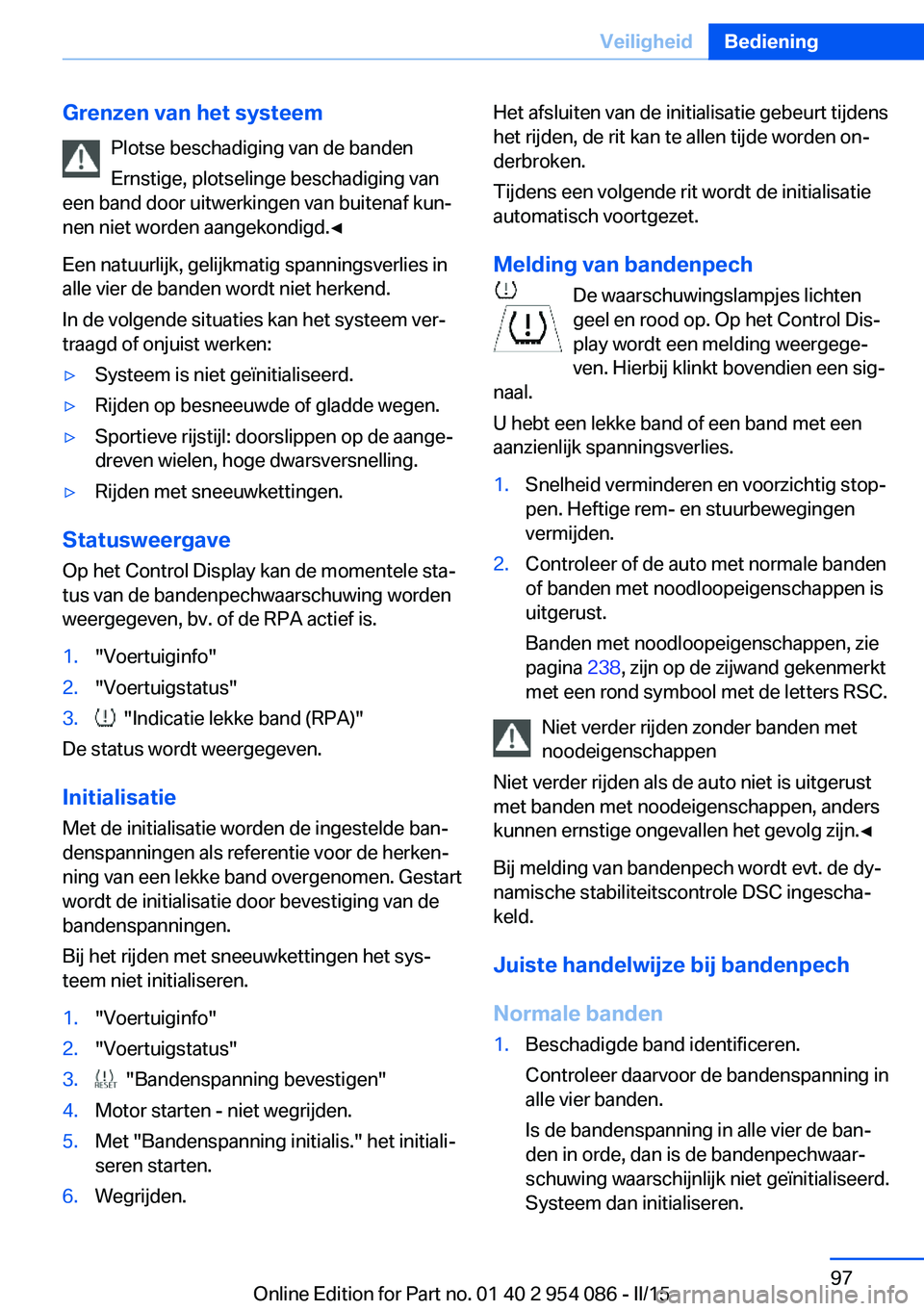 BMW Z4 2016 Instructieboekjes (in Dutch) Grenzen van het systeemPlotse beschadiging van de banden
Ernstige, plotselinge beschadiging van
een band door uitwerkingen van buitenaf kun‐
nen niet worden aangekondigd.◀
Een natuurlijk, gelijkma BMW Z4 2016 Instructieboekjes (in Dutch) Grenzen van het systeemPlotse beschadiging van de banden
Ernstige, plotselinge beschadiging van
een band door uitwerkingen van buitenaf kun‐
nen niet worden aangekondigd.◀
Een natuurlijk, gelijkma