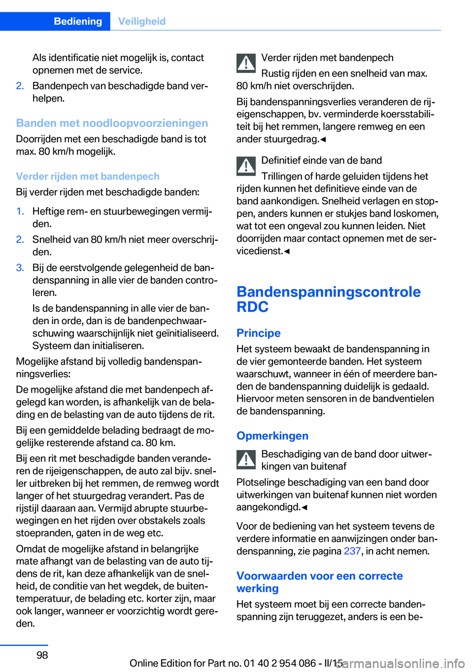 BMW Z4 2016 Instructieboekjes (in Dutch) Als identificatie niet mogelijk is, contact
opnemen met de service.2.Bandenpech van beschadigde band ver‐
helpen.
Banden met noodloopvoorzieningen
Doorrijden met een beschadigde band is tot
max. 80 BMW Z4 2016 Instructieboekjes (in Dutch) Als identificatie niet mogelijk is, contact
opnemen met de service.2.Bandenpech van beschadigde band ver‐
helpen.
Banden met noodloopvoorzieningen
Doorrijden met een beschadigde band is tot
max. 80