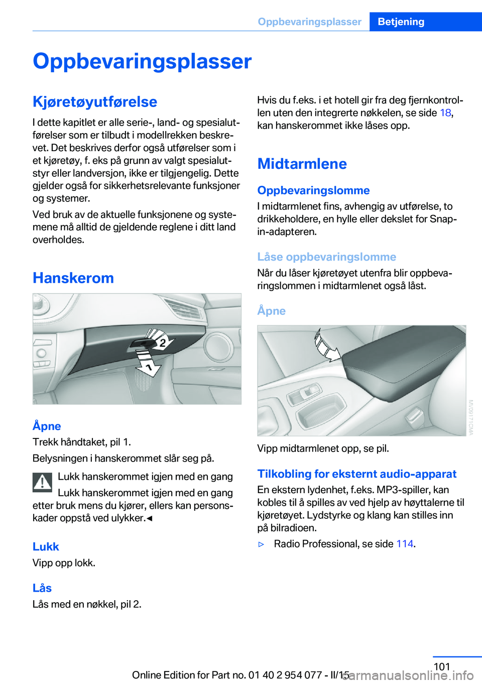 BMW Z4 2016  InstruksjonsbØker (in Norwegian) OppbevaringsplasserKjøretøyutførelseI dette kapitlet er alle serie-, land- og spesialut‐
førelser som er tilbudt i modellrekken beskre‐
vet. Det beskrives derfor også utførelser som i
et kj