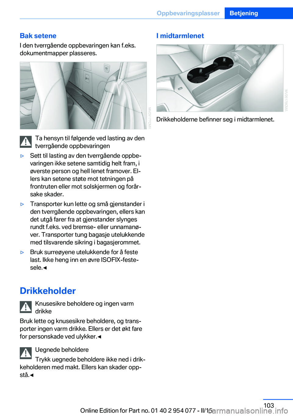 BMW Z4 2016  InstruksjonsbØker (in Norwegian) Bak seteneI den tverrgående oppbevaringen kan f.eks.dokumentmapper plasseres.
Ta hensyn til følgende ved lasting av den
tverrgående oppbevaringen
▷Sett til lasting av den tverrgående oppbe‐
va