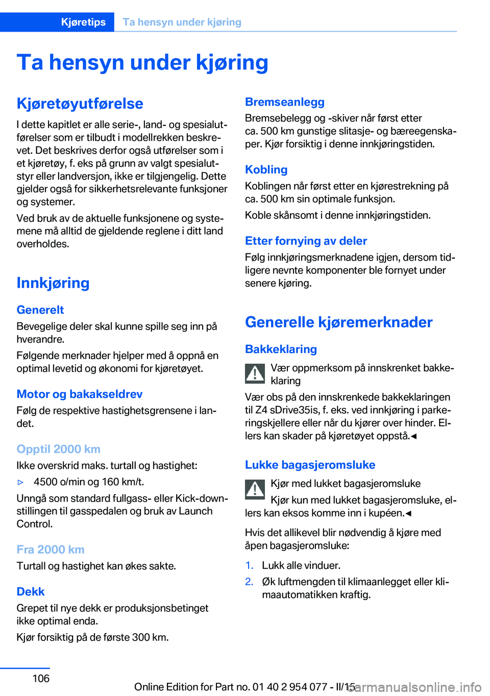 BMW Z4 2016  InstruksjonsbØker (in Norwegian) Ta hensyn under kjøringKjøretøyutførelse
I dette kapitlet er alle serie-, land- og spesialut‐
førelser som er tilbudt i modellrekken beskre‐
vet. Det beskrives derfor også utførelser som i
