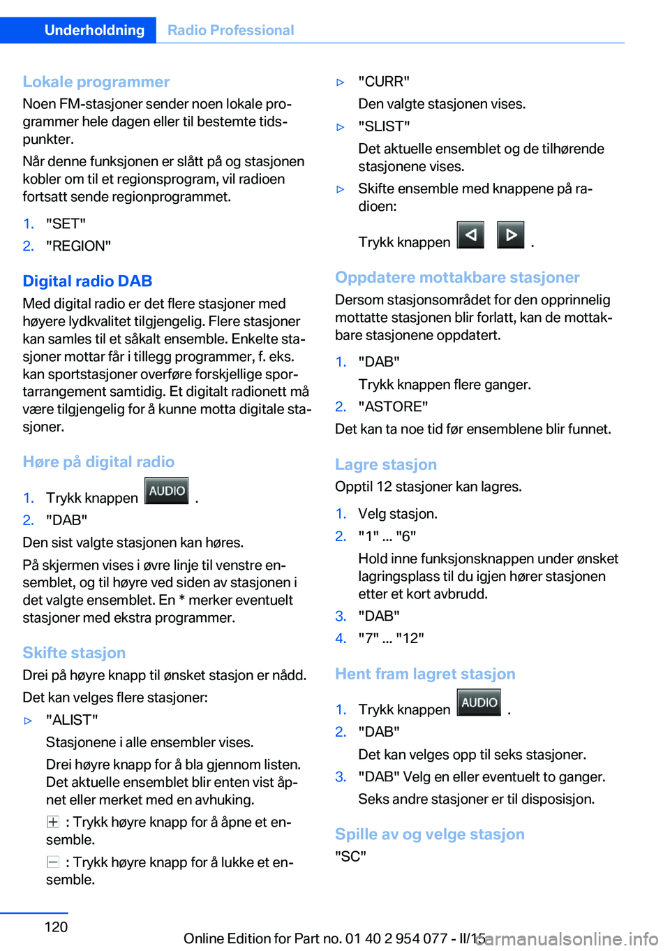 BMW Z4 2016  InstruksjonsbØker (in Norwegian) Lokale programmer
Noen FM-stasjoner sender noen lokale pro‐
grammer hele dagen eller til bestemte tids‐
punkter.
Når denne funksjonen er slått på og stasjonen
kobler om til et regionsprogram, v