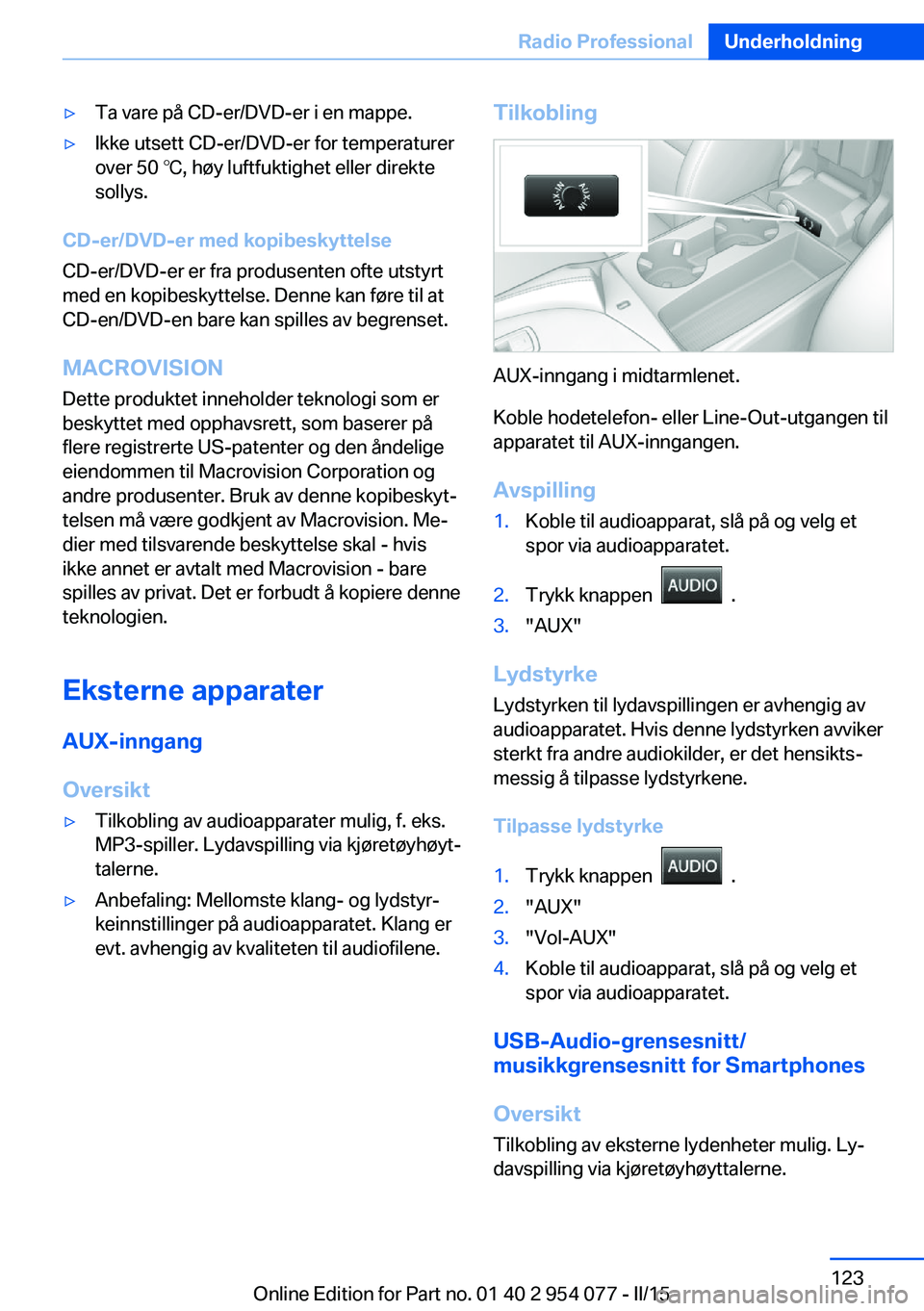 BMW Z4 2016  InstruksjonsbØker (in Norwegian) ▷Ta vare på CD-er/DVD-er i en mappe.▷Ikke utsett CD-er/DVD-er for temperaturer
over 50 ℃, høy luftfuktighet eller direkte
sollys.
CD-er/DVD-er med kopibeskyttelse
CD-er/DVD-er er fra produsent