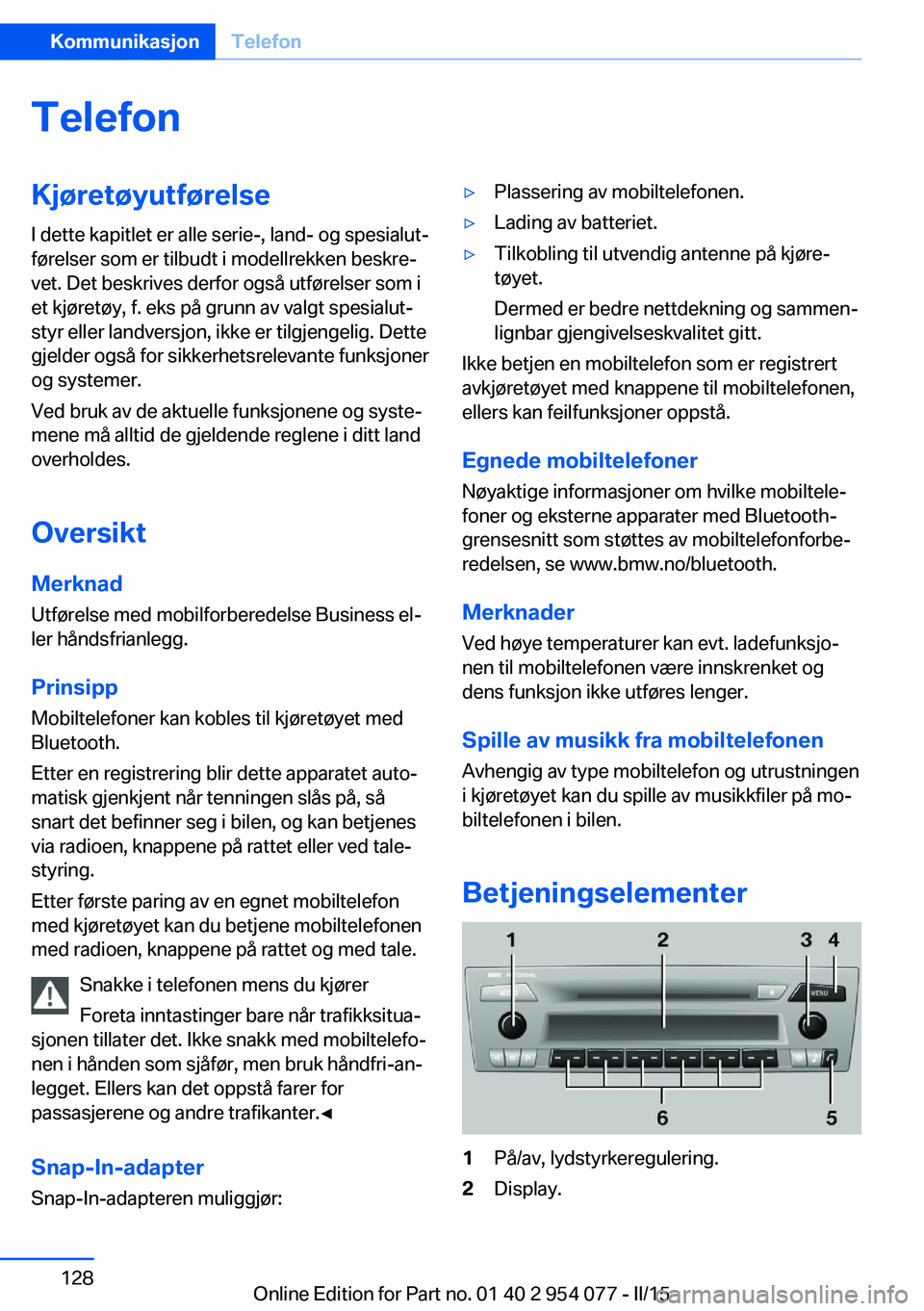 BMW Z4 2016  InstruksjonsbØker (in Norwegian) TelefonKjøretøyutførelseI dette kapitlet er alle serie-, land- og spesialut‐
førelser som er tilbudt i modellrekken beskre‐
vet. Det beskrives derfor også utførelser som i
et kjøretøy, f. 