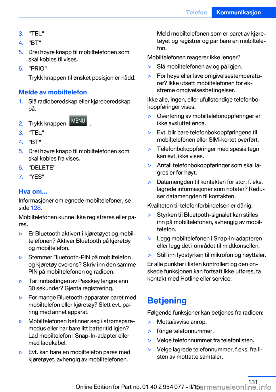BMW Z4 2016  InstruksjonsbØker (in Norwegian) 3."TEL"4."BT"5.Drei høyre knapp til mobiltelefonen som
skal kobles til vises.6."PRIO"
Trykk knappen til ønsket posisjon er nådd.
Melde av mobiltelefon
1.Slå radioberedskap 