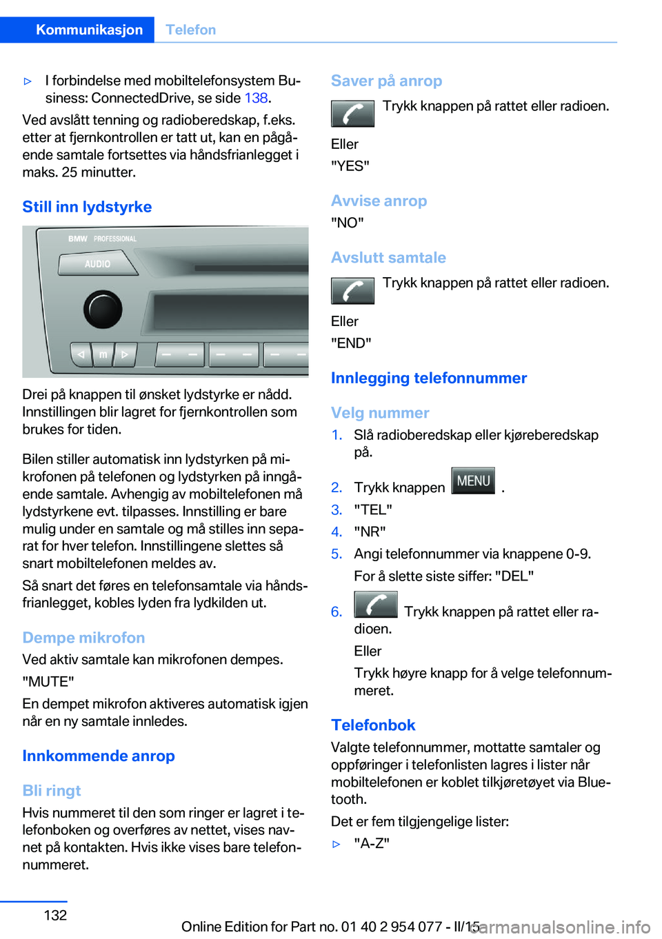 BMW Z4 2016  InstruksjonsbØker (in Norwegian) ▷I forbindelse med mobiltelefonsystem Bu‐
siness: ConnectedDrive, se side  138.
Ved avslått tenning og radioberedskap, f.eks.
etter at fjernkontrollen er tatt ut, kan en pågå‐
ende samtale fo