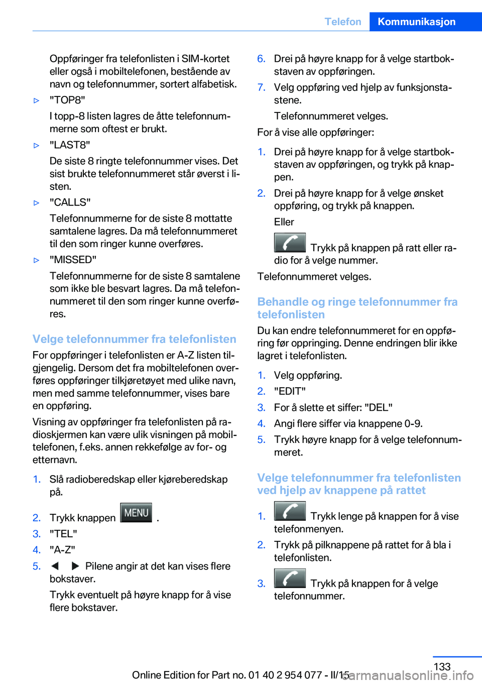 BMW Z4 2016  InstruksjonsbØker (in Norwegian) Oppføringer fra telefonlisten i SIM-kortet
eller også i mobiltelefonen, bestående av
navn og telefonnummer, sortert alfabetisk.▷"TOP8"
I topp-8 listen lagres de åtte telefonnum‐
merne 