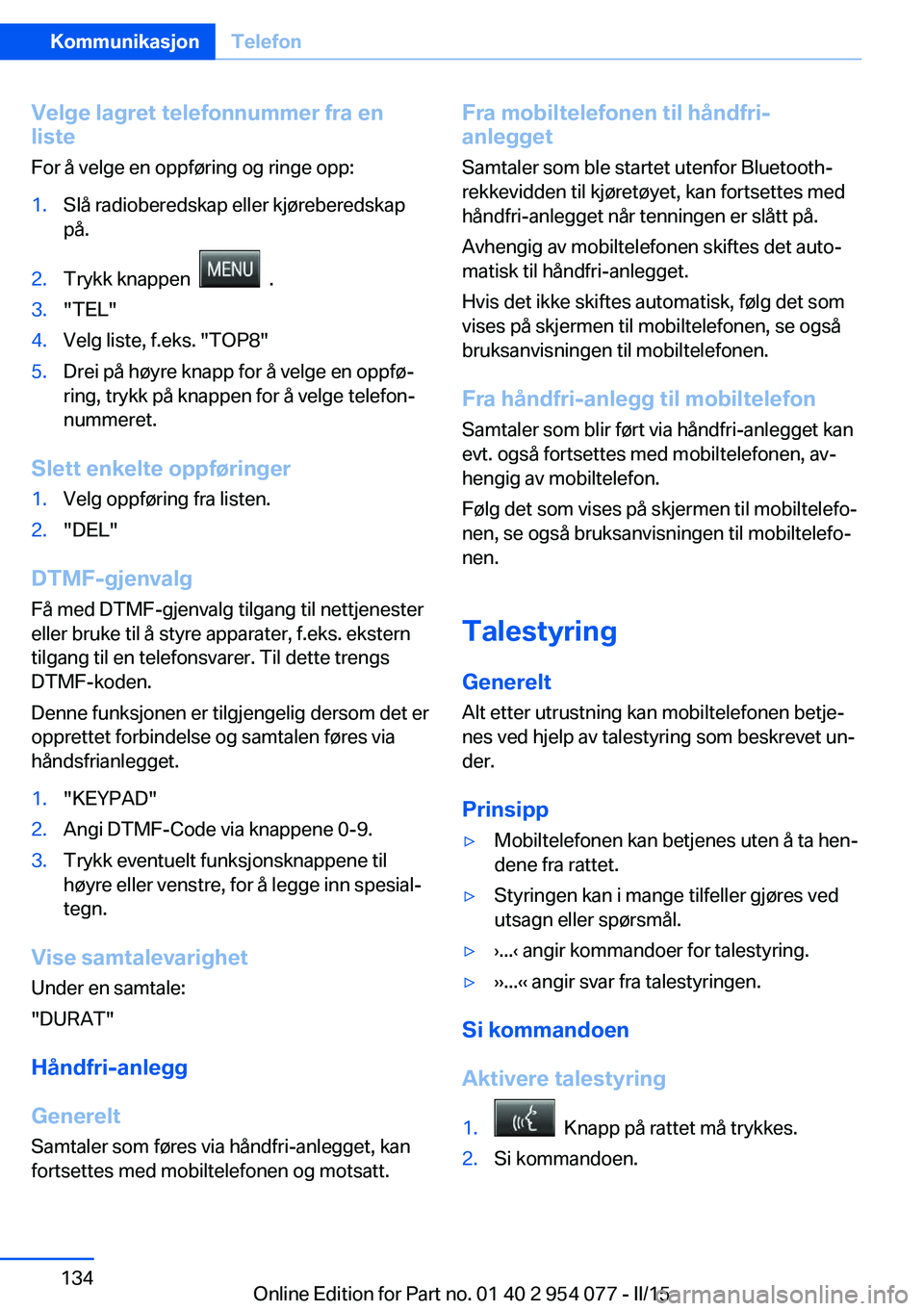 BMW Z4 2016  InstruksjonsbØker (in Norwegian) Velge lagret telefonnummer fra en
liste
For å velge en oppføring og ringe opp:1.Slå radioberedskap eller kjøreberedskap
på.2.Trykk knappen    .3."TEL"4.Velg liste, f.eks. "TOP8"5.