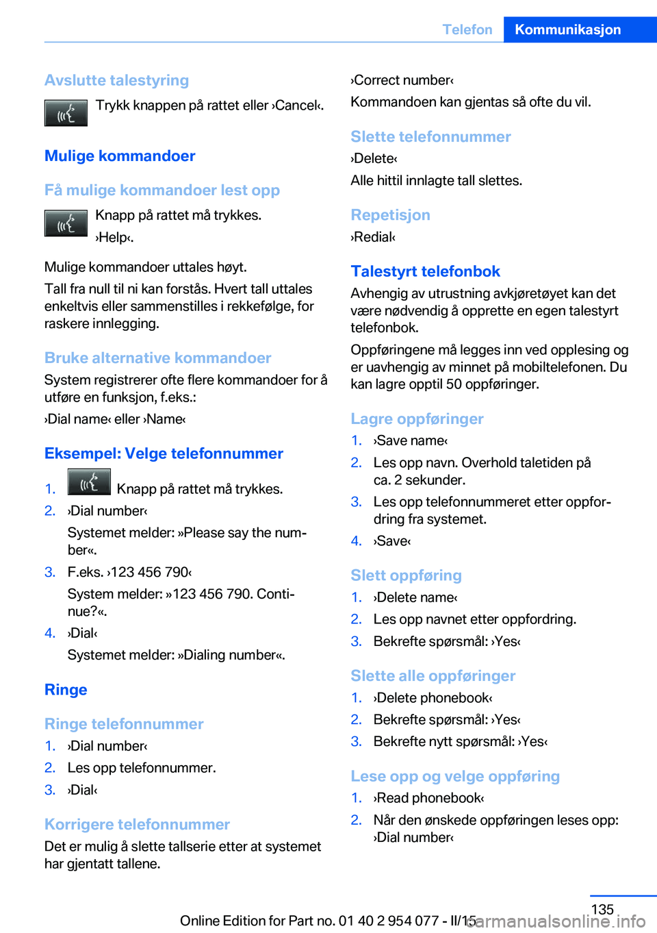 BMW Z4 2016  InstruksjonsbØker (in Norwegian) Avslutte talestyringTrykk knappen på rattet eller ›Cancel‹.
Mulige kommandoer Få mulige kommandoer lest opp Knapp på rattet må trykkes.
›Help‹.
Mulige kommandoer uttales høyt.
Tall fra nu