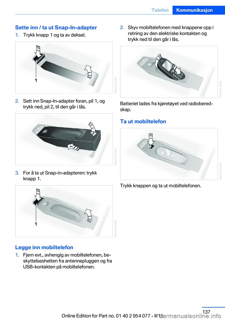 BMW Z4 2016  InstruksjonsbØker (in Norwegian) Sette inn / ta ut Snap-In-adapter1.Trykk knapp 1 og ta av deksel.2.Sett inn Snap-In-adapter foran, pil 1, og
trykk ned, pil 2, til den går i lås.3.For å ta ut Snap-in-adapteren: trykk
knapp 1.
Legg