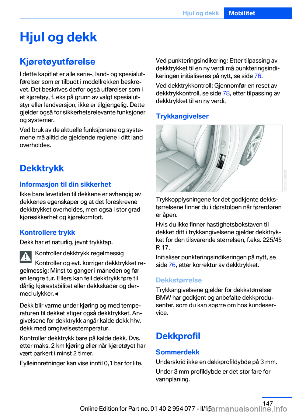 BMW Z4 2016  InstruksjonsbØker (in Norwegian) Hjul og dekkKjøretøyutførelseI dette kapitlet er alle serie-, land- og spesialut‐
førelser som er tilbudt i modellrekken beskre‐
vet. Det beskrives derfor også utførelser som i
et kjøretøy