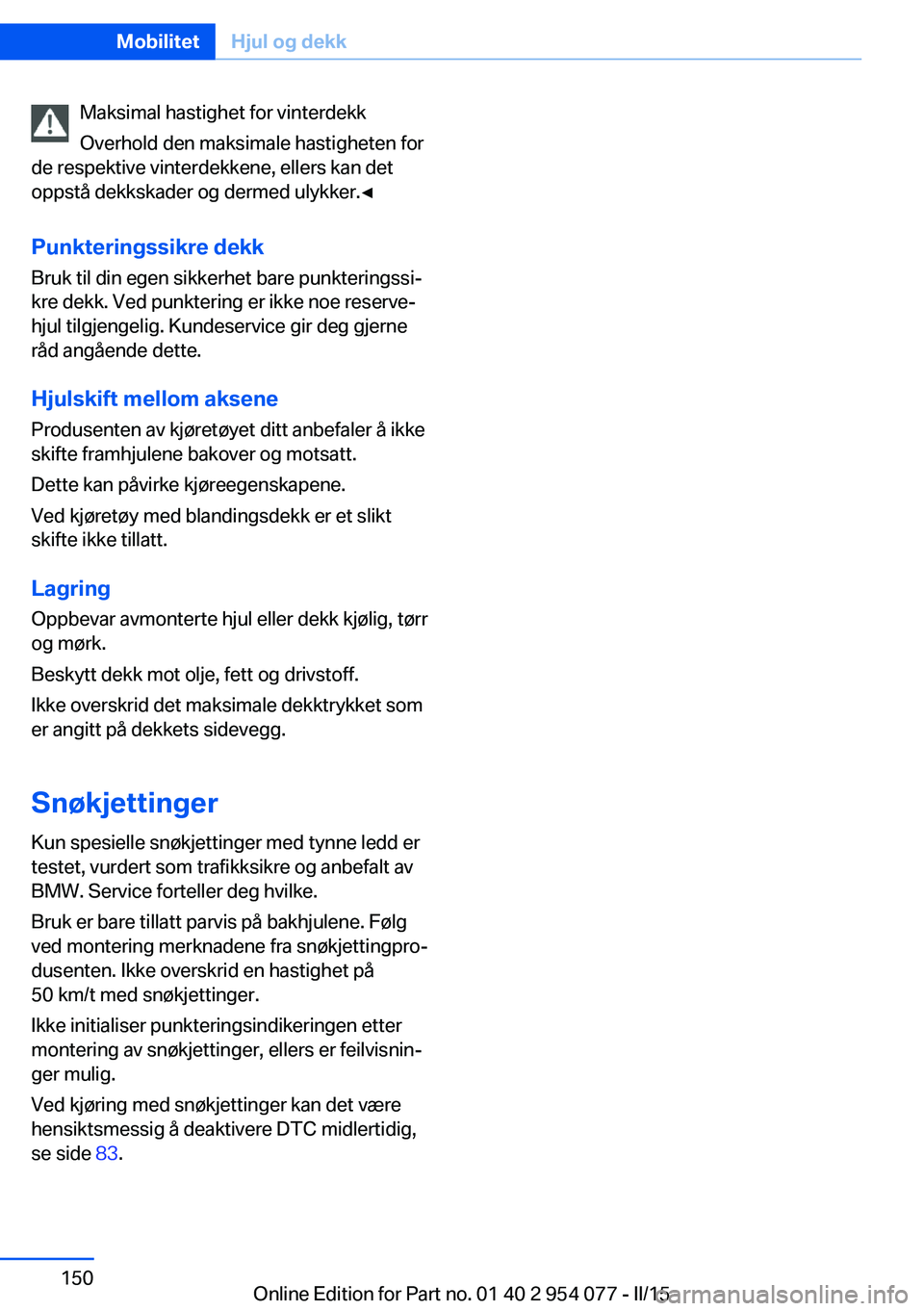 BMW Z4 2016  InstruksjonsbØker (in Norwegian) Maksimal hastighet for vinterdekk
Overhold den maksimale hastigheten for
de respektive vinterdekkene, ellers kan det
oppstå dekkskader og dermed ulykker.◀
Punkteringssikre dekk
Bruk til din egen si