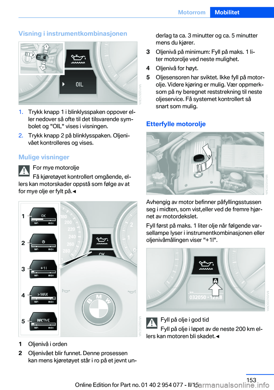 BMW Z4 2016  InstruksjonsbØker (in Norwegian) Visning i instrumentkombinasjonen1.Trykk knapp 1 i blinklysspaken oppover el‐
ler nedover så ofte til det tilsvarende sym‐
bolet og "OIL" vises i visningen.2.Trykk knapp 2 på blinklysspa