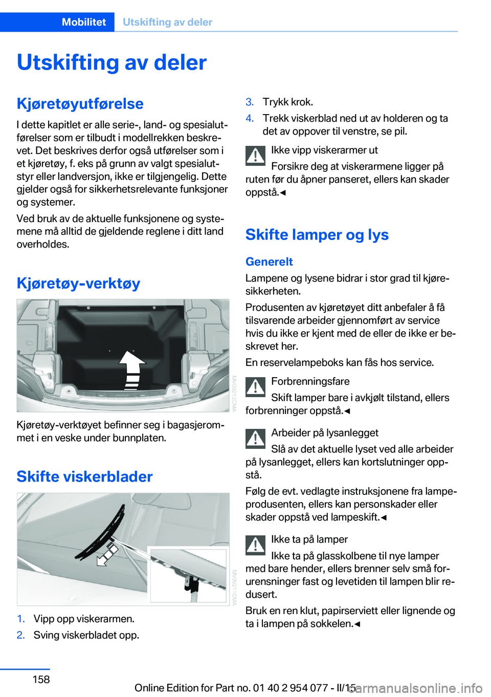 BMW Z4 2016  InstruksjonsbØker (in Norwegian) Utskifting av delerKjøretøyutførelseI dette kapitlet er alle serie-, land- og spesialut‐
førelser som er tilbudt i modellrekken beskre‐
vet. Det beskrives derfor også utførelser som i
et kj
