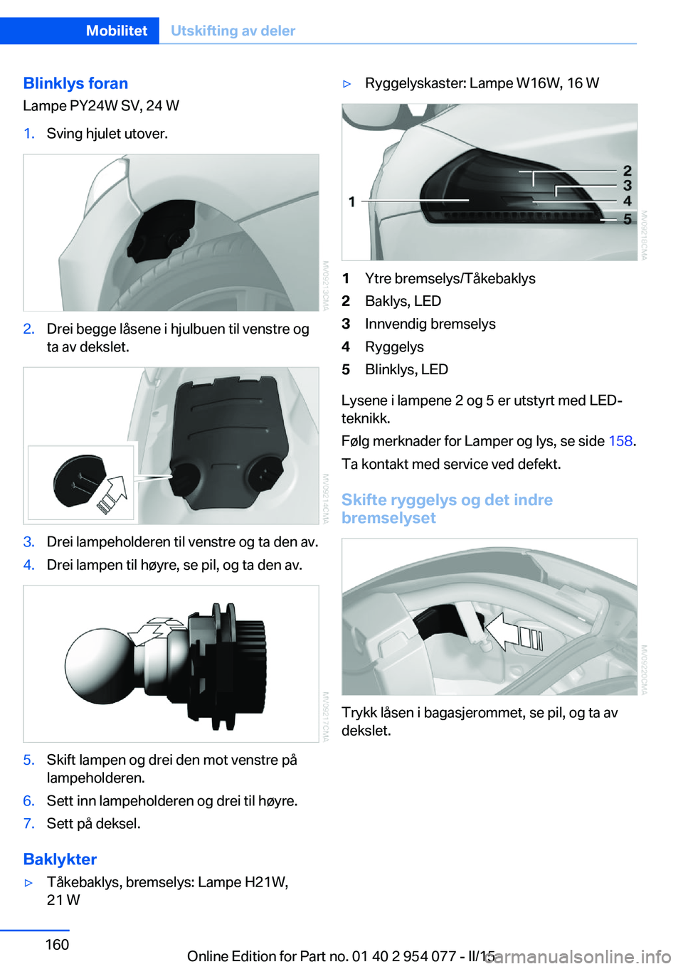 BMW Z4 2016  InstruksjonsbØker (in Norwegian) Blinklys foranLampe PY24W SV, 24 W1.Sving hjulet utover.2.Drei begge låsene i hjulbuen til venstre og
ta av dekslet.3.Drei lampeholderen til venstre og ta den av.4.Drei lampen til høyre, se pil, og 