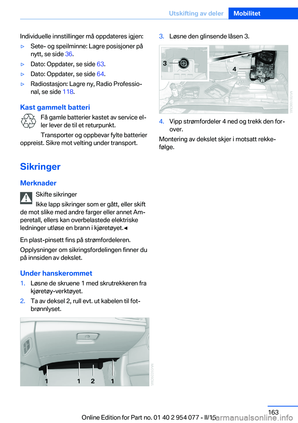 BMW Z4 2016  InstruksjonsbØker (in Norwegian) Individuelle innstillinger må oppdateres igjen:▷Sete- og speilminne: Lagre posisjoner på
nytt, se side  36.▷Dato: Oppdater, se side  63.▷Dato: Oppdater, se side  64.▷Radiostasjon: Lagre ny, 