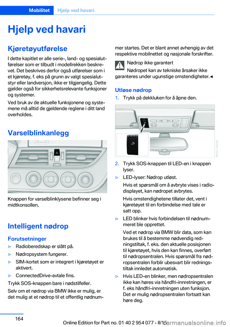 BMW Z4 2016  InstruksjonsbØker (in Norwegian) Hjelp ved havariKjøretøyutførelse
I dette kapitlet er alle serie-, land- og spesialut‐
førelser som er tilbudt i modellrekken beskre‐
vet. Det beskrives derfor også utførelser som i
et kjør