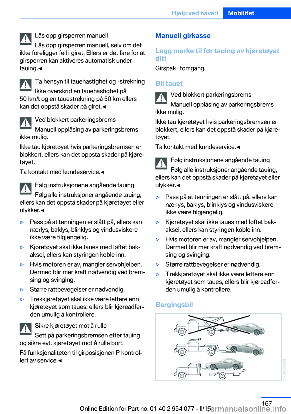 BMW Z4 2016  InstruksjonsbØker (in Norwegian) Lås opp girsperren manuell
Lås opp girsperren manuell, selv om det
ikke foreligger feil i giret. Ellers er det fare for at
girsperren kan aktiveres automatisk under
tauing.◀
Ta hensyn til tauehast