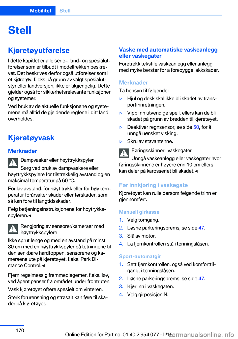BMW Z4 2016  InstruksjonsbØker (in Norwegian) StellKjøretøyutførelse
I dette kapitlet er alle serie-, land- og spesialut‐
førelser som er tilbudt i modellrekken beskre‐
vet. Det beskrives derfor også utførelser som i
et kjøretøy, f. e