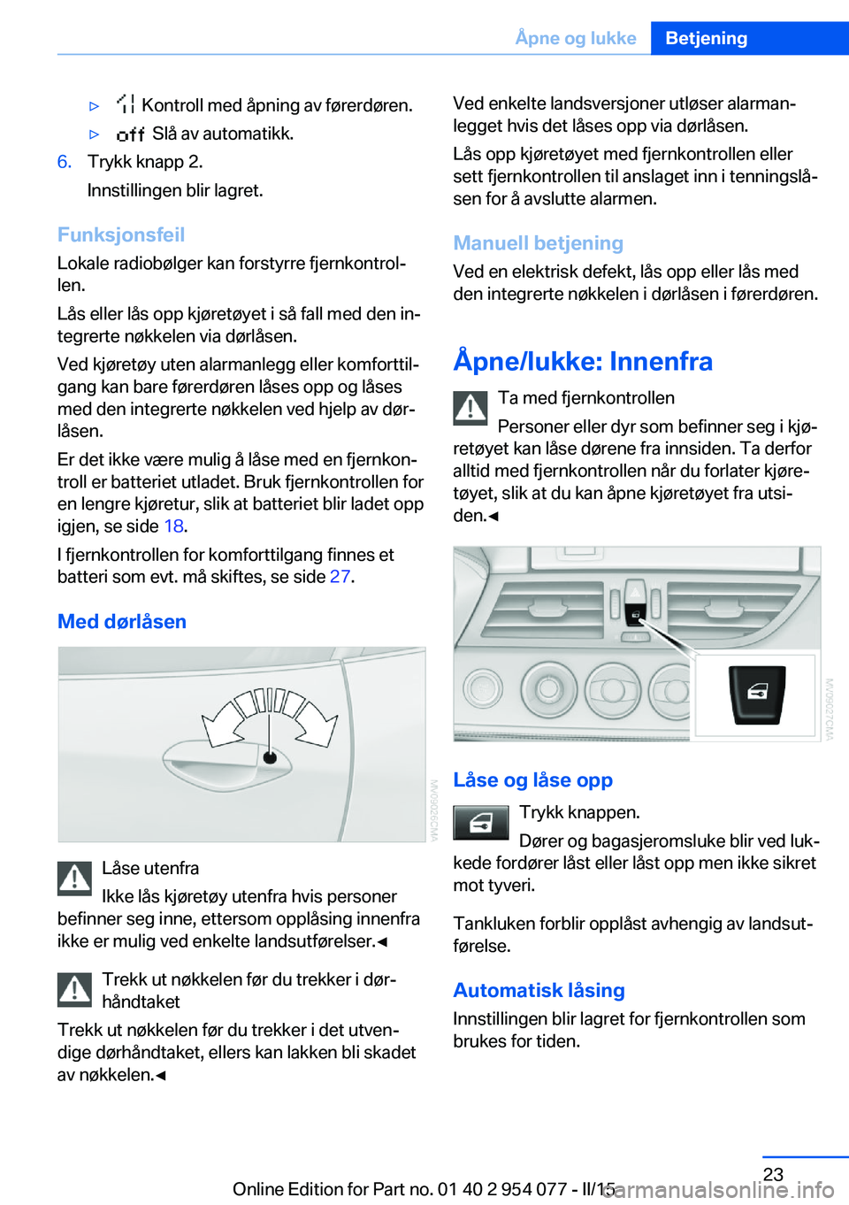 BMW Z4 2016  InstruksjonsbØker (in Norwegian) ▷  Kontroll med åpning av førerdøren.▷  Slå av automatikk.6.Trykk knapp 2.
Innstillingen blir lagret.
Funksjonsfeil
Lokale radiobølger kan forstyrre fjernkontrol‐
len.
Lås eller lås opp k