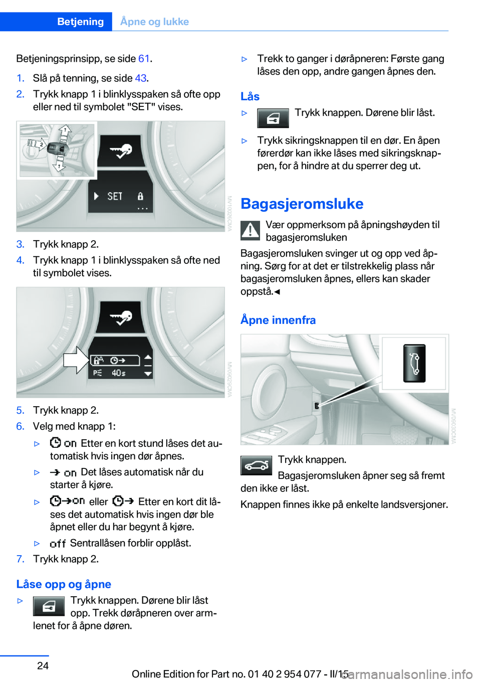 BMW Z4 2016  InstruksjonsbØker (in Norwegian) Betjeningsprinsipp, se side 61.1.Slå på tenning, se side  43.2.Trykk knapp 1 i blinklysspaken så ofte opp
eller ned til symbolet "SET" vises.3.Trykk knapp 2.4.Trykk knapp 1 i blinklysspaken