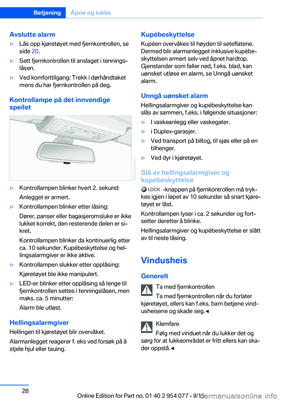 BMW Z4 2016  InstruksjonsbØker (in Norwegian) Avslutte alarm▷Lås opp kjøretøyet med fjernkontrollen, se
side  20.▷Sett fjernkontrollen til anslaget i tennings‐
låsen.▷Ved komforttilgang: Trekk i dørhåndtaket
mens du har fjernkontrol