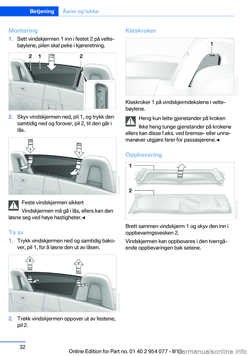 BMW Z4 2016  InstruksjonsbØker (in Norwegian) Montering1.Sett vindskjermen 1 inn i festet 2 på velte‐
bøylene, pilen skal peke i kjøreretning.2.Skyv vindskjermen ned, pil 1, og trykk den
samtidig ned og forover, pil 2, til den går i
lås.
F