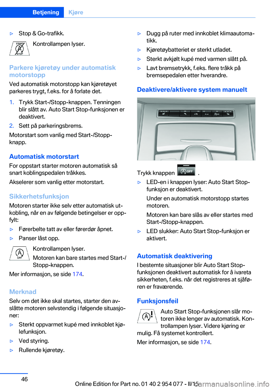 BMW Z4 2016  InstruksjonsbØker (in Norwegian) ▷Stop & Go-trafikk.
Kontrollampen lyser.
Parkere kjøretøy under automatisk
motorstopp
Ved automatisk motorstopp kan kjøretøyet
parkeres trygt, f.eks. for å forlate det.
1.Trykk Start-/Stopp-kna