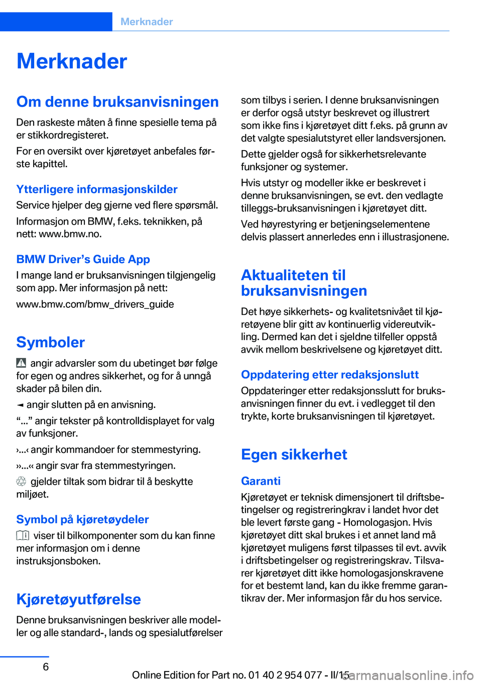 BMW Z4 2016  InstruksjonsbØker (in Norwegian) MerknaderOm denne bruksanvisningen
Den raskeste måten å finne spesielle tema på
er stikkordregisteret.
For en oversikt over kjøretøyet anbefales før‐
ste kapittel.
Ytterligere informasjonskild