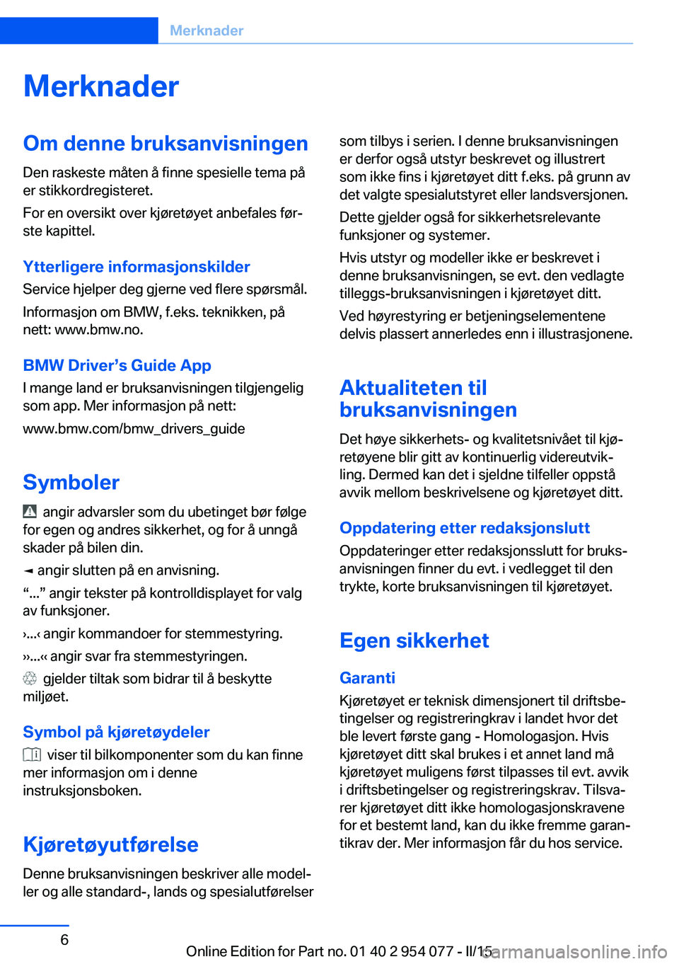 BMW Z4 2016 InstruksjonsbØker (in Norwegian) MerknaderOm denne bruksanvisningen
Den raskeste måten å finne spesielle tema på
er stikkordregisteret.
For en oversikt over kjøretøyet anbefales før‐
ste kapittel.
Ytterligere informasjonskild BMW Z4 2016 InstruksjonsbØker (in Norwegian) MerknaderOm denne bruksanvisningen
Den raskeste måten å finne spesielle tema på
er stikkordregisteret.
For en oversikt over kjøretøyet anbefales før‐
ste kapittel.
Ytterligere informasjonskild