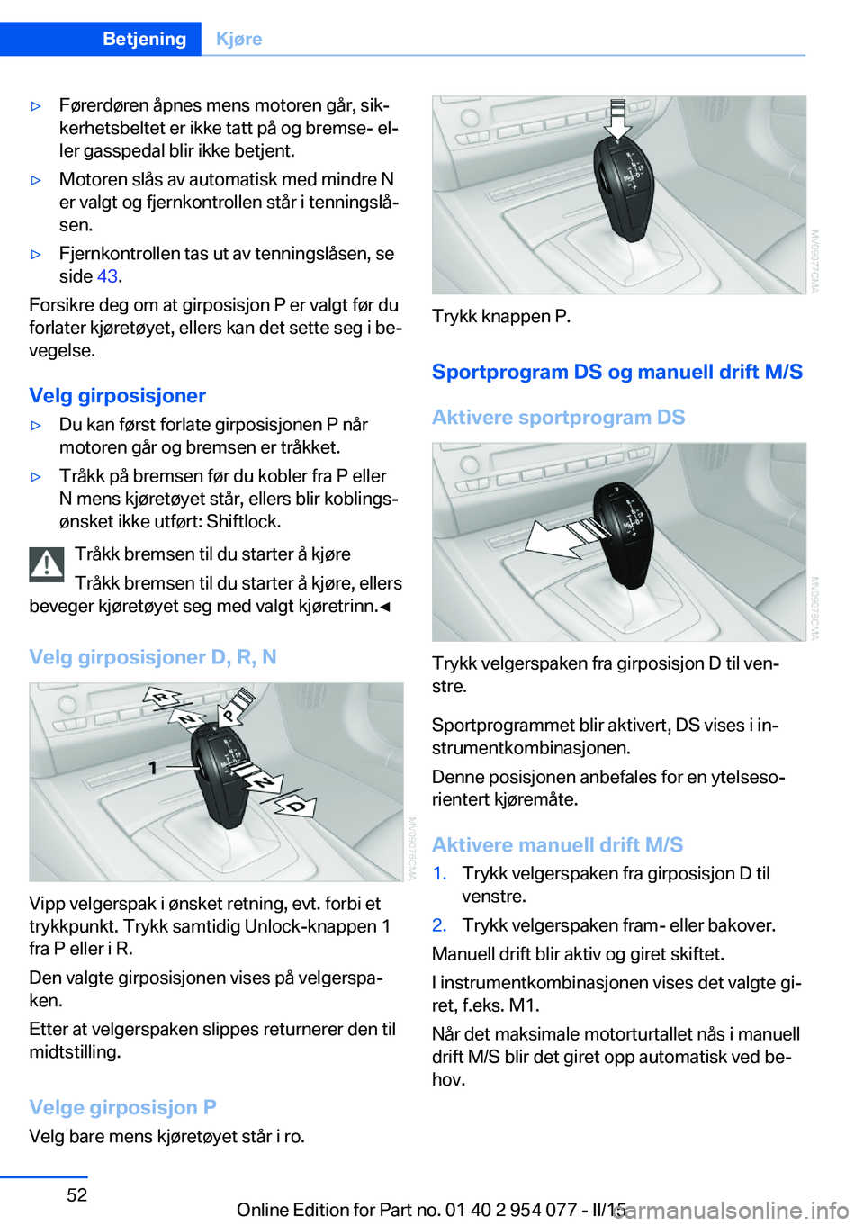 BMW Z4 2016  InstruksjonsbØker (in Norwegian) ▷Førerdøren åpnes mens motoren går, sik‐
kerhetsbeltet er ikke tatt på og bremse- el‐
ler gasspedal blir ikke betjent.▷Motoren slås av automatisk med mindre N
er valgt og fjernkontrollen