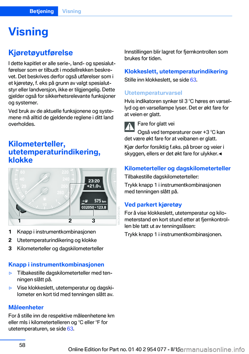 BMW Z4 2016  InstruksjonsbØker (in Norwegian) VisningKjøretøyutførelseI dette kapitlet er alle serie-, land- og spesialut‐
førelser som er tilbudt i modellrekken beskre‐
vet. Det beskrives derfor også utførelser som i
et kjøretøy, f. 