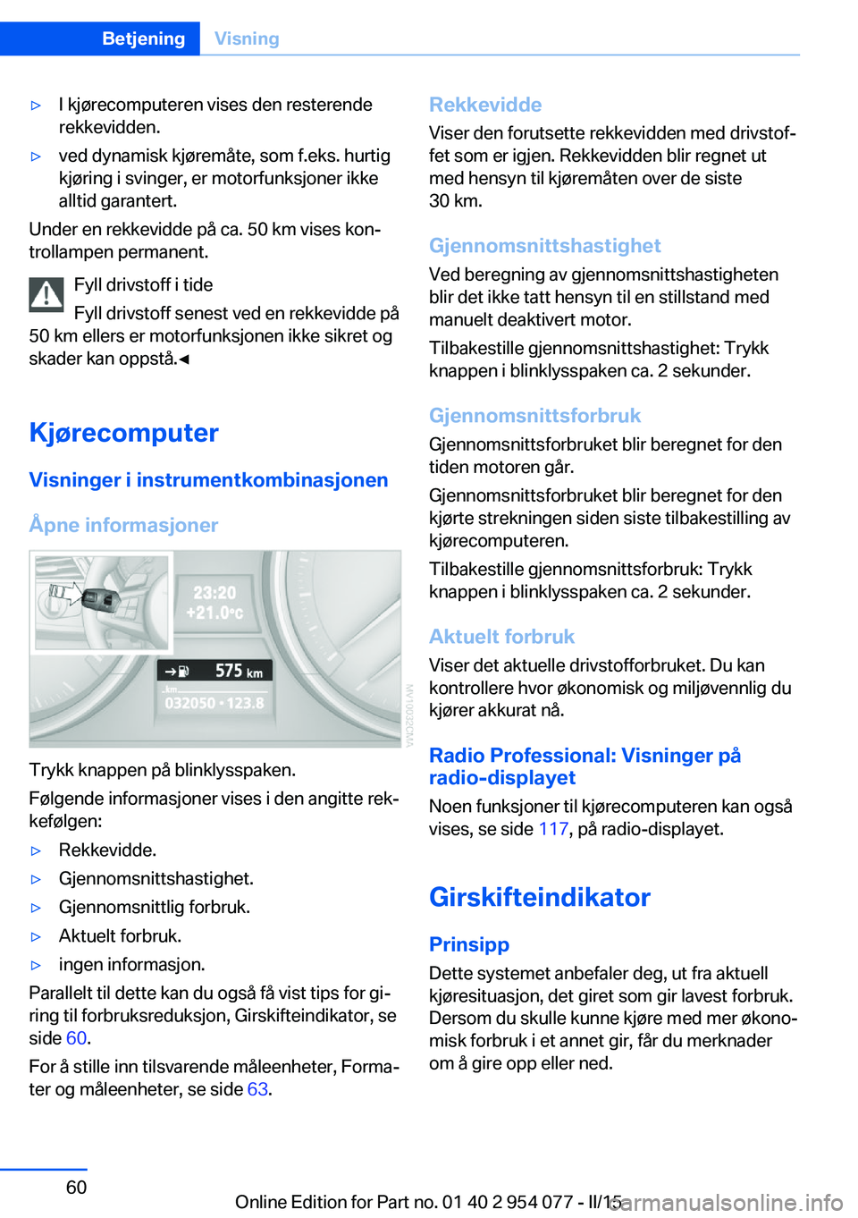 BMW Z4 2016  InstruksjonsbØker (in Norwegian) ▷I kjørecomputeren vises den resterende
rekkevidden.▷ved dynamisk kjøremåte, som f.eks. hurtig
kjøring i svinger, er motorfunksjoner ikke
alltid garantert.
Under en rekkevidde på ca. 50 km vi