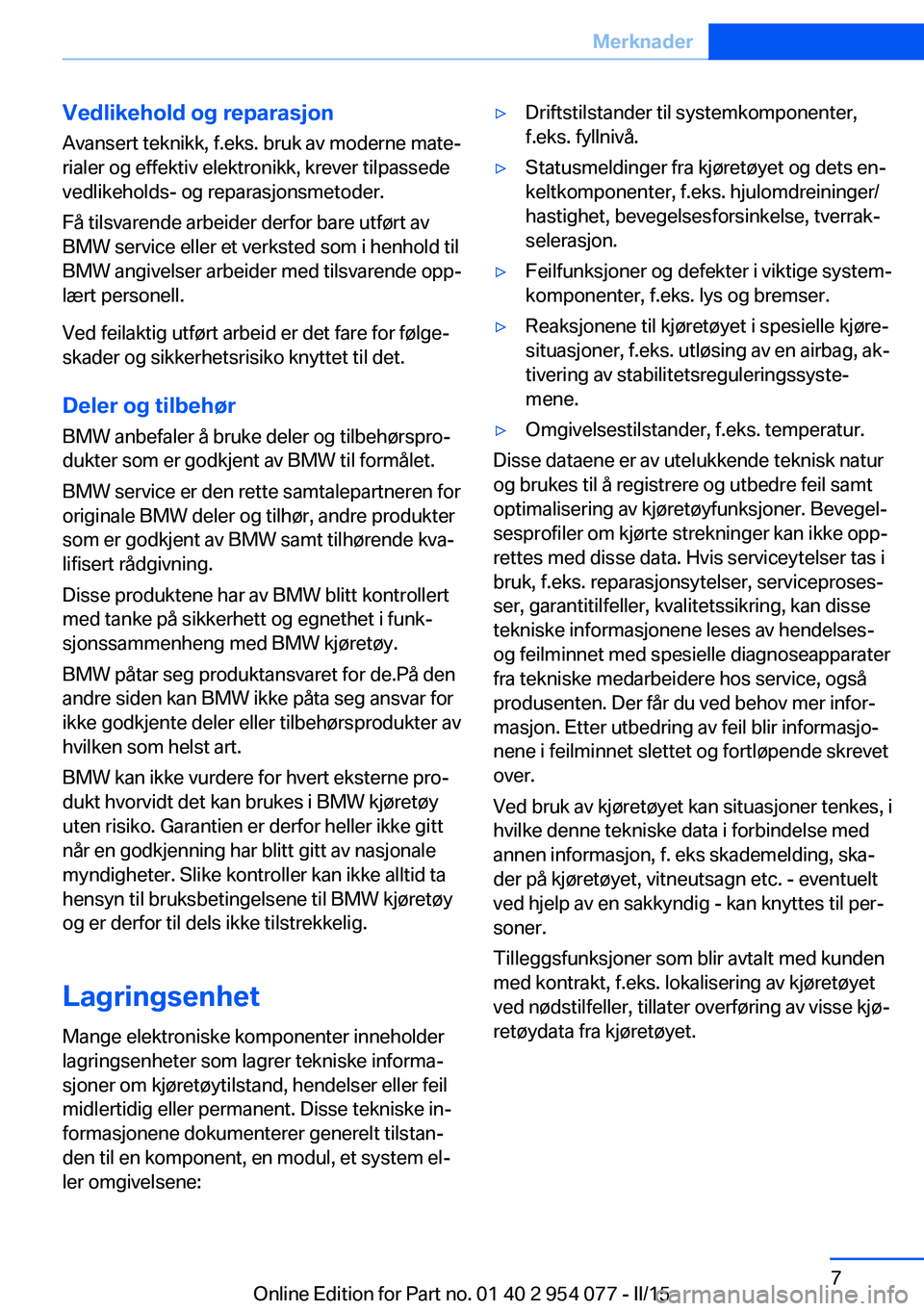 BMW Z4 2016  InstruksjonsbØker (in Norwegian) Vedlikehold og reparasjon
Avansert teknikk, f.eks. bruk av moderne mate‐
rialer og effektiv elektronikk, krever tilpassede
vedlikeholds- og reparasjonsmetoder.
Få tilsvarende arbeider derfor bare u