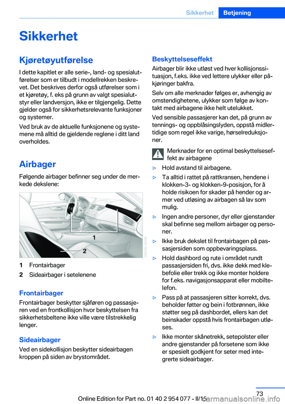 BMW Z4 2016  InstruksjonsbØker (in Norwegian) SikkerhetKjøretøyutførelseI dette kapitlet er alle serie-, land- og spesialut‐
førelser som er tilbudt i modellrekken beskre‐
vet. Det beskrives derfor også utførelser som i
et kjøretøy, f