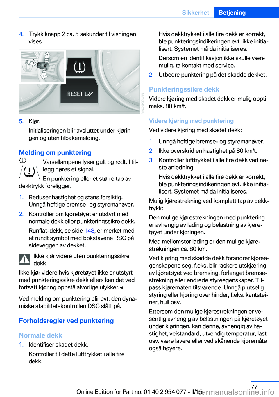 BMW Z4 2016  InstruksjonsbØker (in Norwegian) 4.Trykk knapp 2 ca. 5 sekunder til visningen
vises.5.Kjør.
Initialiseringen blir avsluttet under kjørin‐
gen og uten tilbakemelding.
Melding om punktering
Varsellampene lyser gult og rødt. I til
