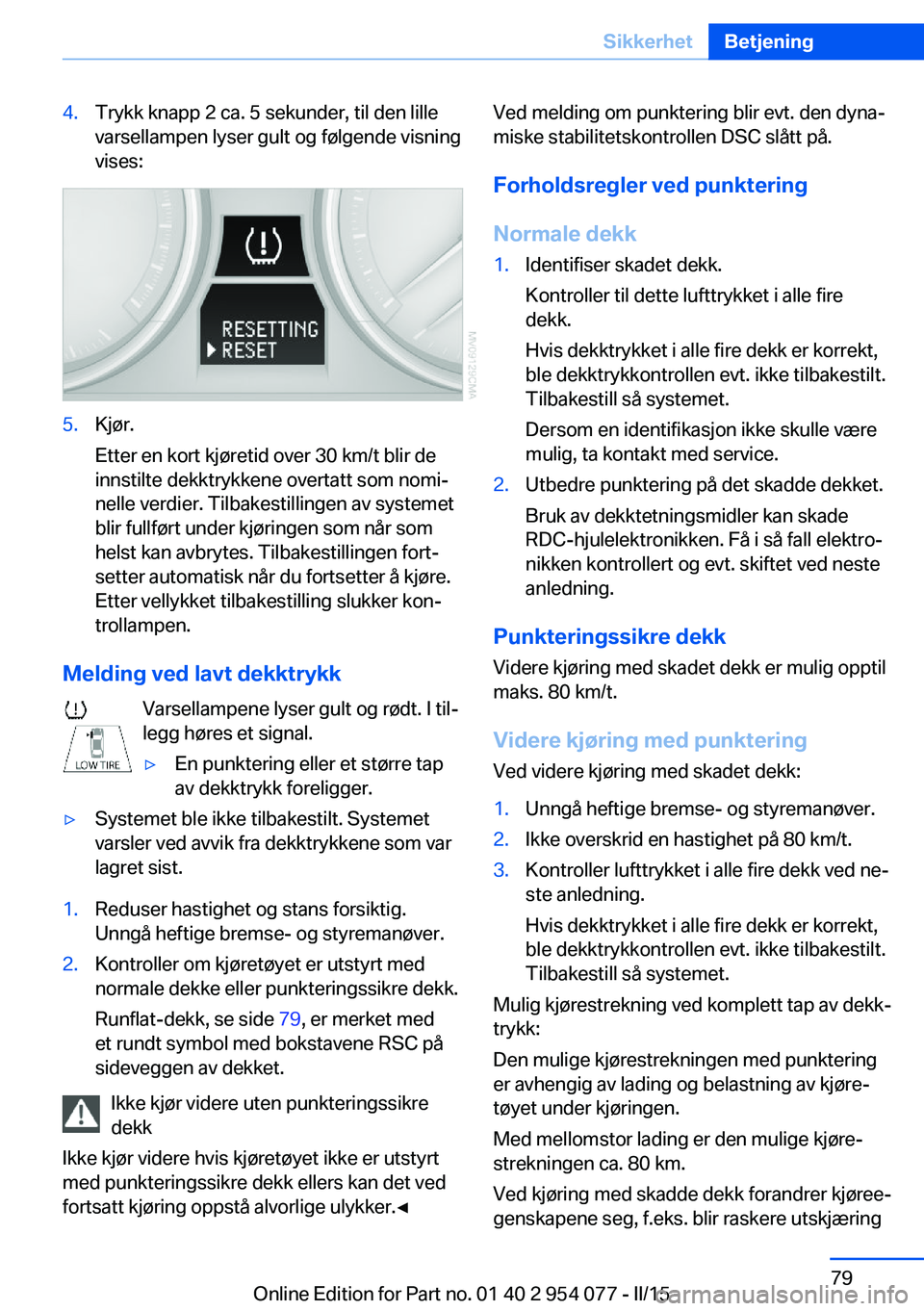 BMW Z4 2016  InstruksjonsbØker (in Norwegian) 4.Trykk knapp 2 ca. 5 sekunder, til den lille
varsellampen lyser gult og følgende visning
vises:5.Kjør.
Etter en kort kjøretid over 30 km/t blir de
innstilte dekktrykkene overtatt som nomi‐
nelle