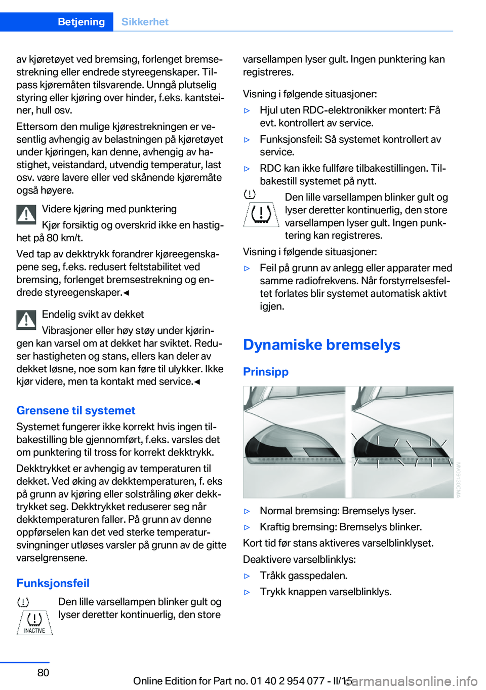 BMW Z4 2016  InstruksjonsbØker (in Norwegian) av kjøretøyet ved bremsing, forlenget bremse‐
strekning eller endrede styreegenskaper. Til‐
pass kjøremåten tilsvarende. Unngå plutselig
styring eller kjøring over hinder, f.eks. kantstei‐